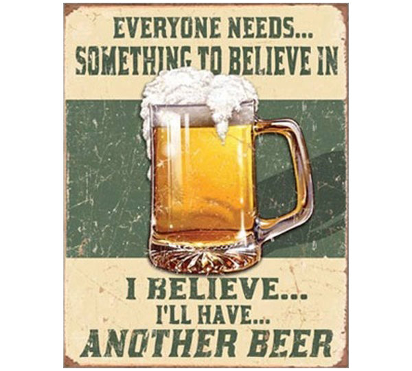 A sign with a beer in it saying " everyone needs something to believe in ".