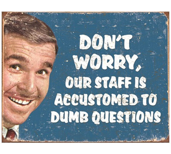 A sign with an image of a man and the caption " don 't worry, our staff is accustomed to dumb questions ".