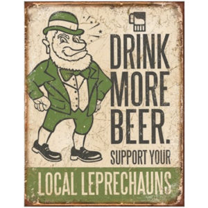 A sign that says drink more beer support your local leprechauns.