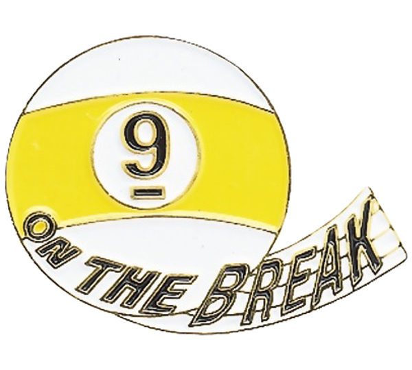 A pin that says " 9 on the break ".